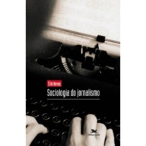 Sociologia do Jornalismo - Erik Neveu