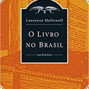 O Livro no Brasil: Sua História - Laurence Hallewell