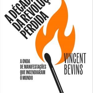 A Década da Revolução Perdida - Vincent Bevins