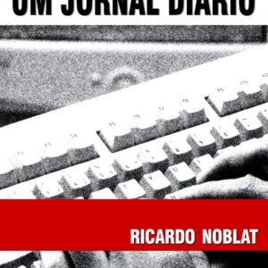 A Arte de Fazer um Jornal Diário - Ricardo Noblat