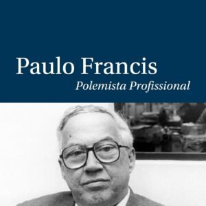 Paulo Francis polemista profissional - Paulo Eduardo Nogueira