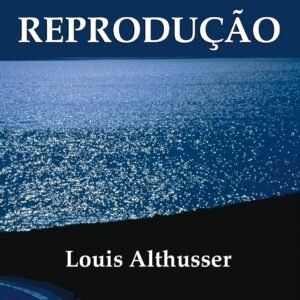 Sobre a Reprodução - Louis Althusser